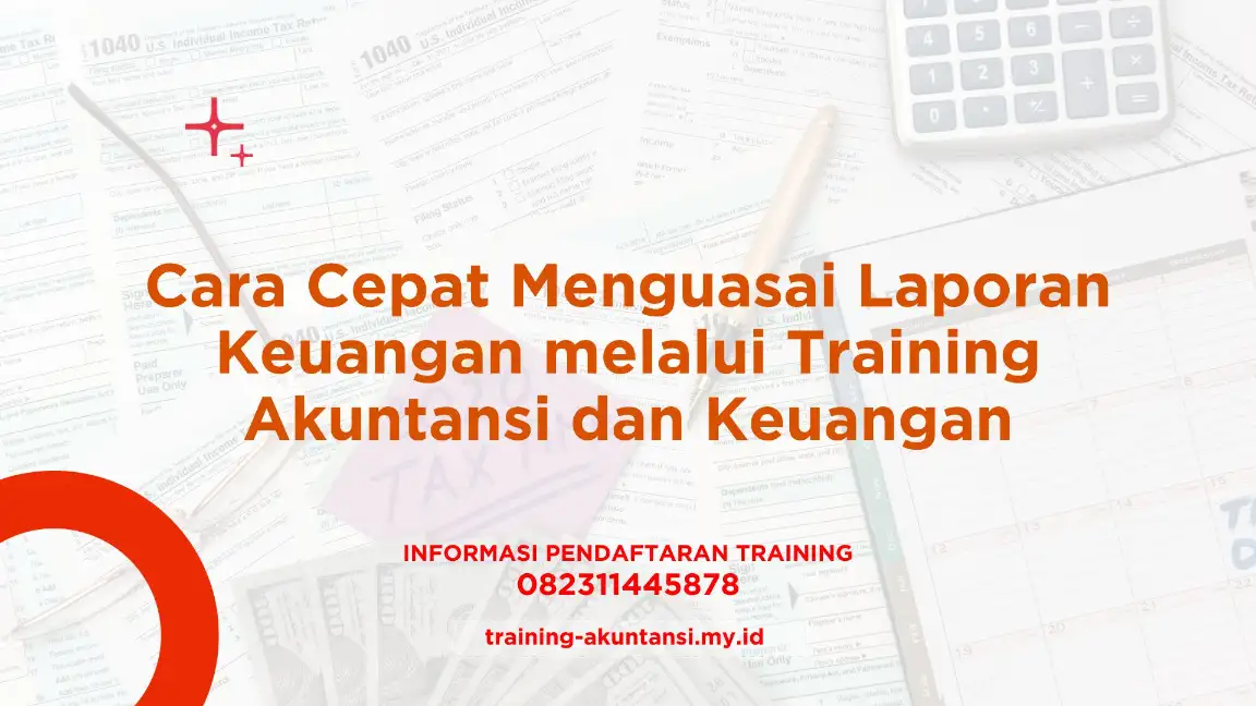 PELATIHAN CARA CEPAT MENGUASAI LAPORAN KEUANGAN MELALUI TRAINING AKUNTANSI DAN KEUANGAN JAKARTA