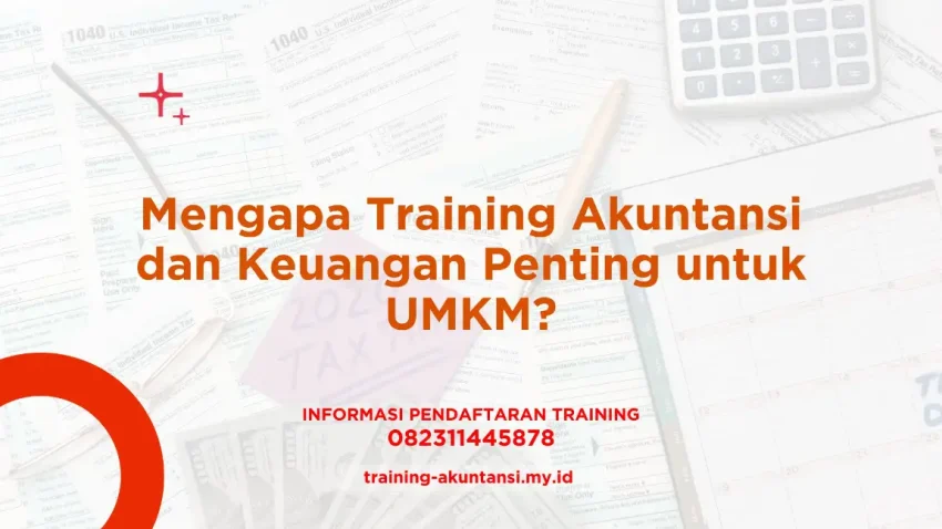 PELATIHAN MENGAPA TRAINING AKUNTANSI DAN KEUANGAN PENTING UNTUK UMKM? JAKARTA