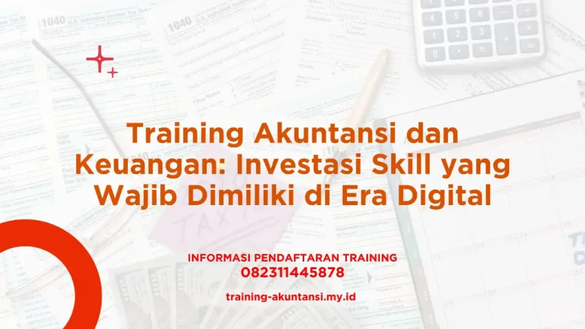 PELATIHAN TRAINING AKUNTANSI DAN KEUANGAN: INVESTASI SKILL YANG WAJIB DIMILIKI DI ERA DIGITAL JAKARTA
